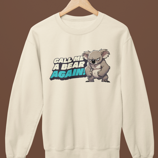 Cute Koala Unisex Crewneck Sweatshirt | Call Me A Bear Again! | Australian Animal Jumper | Gift For Animal Lover
